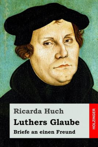 Kniha Luthers Glaube: Briefe an einen Freund Ricarda Huch