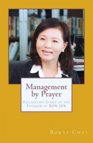 Carte Management by Prayer: Fascinating Story of the Founder of Bon Juk Bok Yi Choi