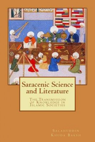 Könyv Saracenic Science and Literature: The Transmission of Knowledge in Islamic Societies Salahuddin Khuda Baksh