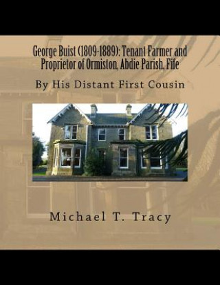 Carte George Buist (1809-1889): Tenant Farmer and Proprietor of Ormiston, Abdie Parish, Fife: By His Distant First Cousin Michael T Tracy