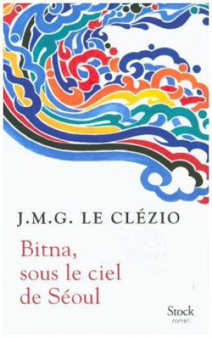 Knjiga Bitna, sous le ciel de Seoul Jean-Marie Gustave Le Clezio