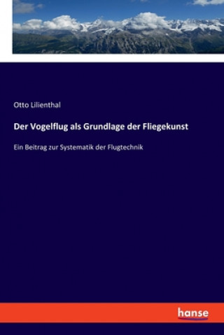 Könyv Vogelflug als Grundlage der Fliegekunst Otto Lilienthal