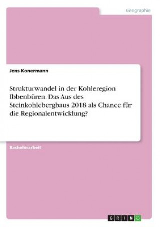 Kniha Strukturwandel in der Kohleregion Ibbenbüren. Das Aus des Steinkohlebergbaus 2018 als Chance für die Regionalentwicklung? Jens Konermann