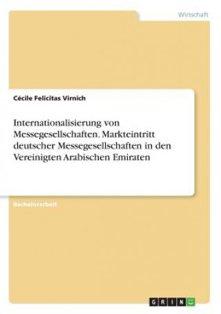 Könyv Internationalisierung von Messegesellschaften. Markteintritt deutscher Messegesellschaften in den Vereinigten Arabischen Emiraten Cécile Felicitas Virnich