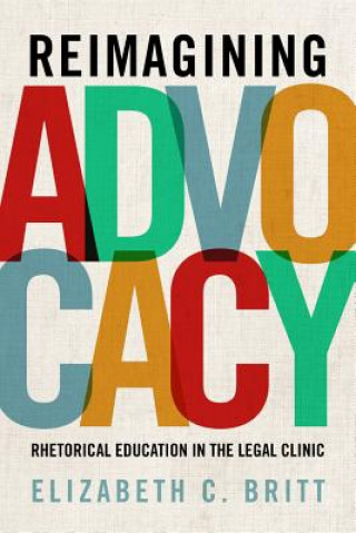 Kniha Reimagining Advocacy Elizabeth C. Britt