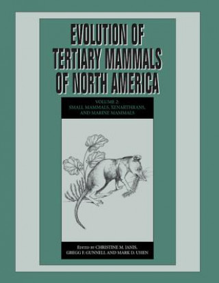 Könyv Evolution of Tertiary Mammals of North America: Volume 2, Small Mammals, Xenarthrans, and Marine Mammals Christine M Janis