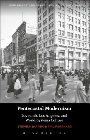 Kniha Pentecostal Modernism: Lovecraft, Los Angeles, and World-Systems Culture StephenPhilip ShapiroBarnard