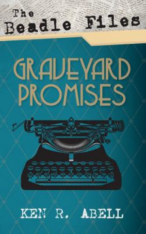 Kniha Beadle Files: Graveyard Promises Ken R. Abell