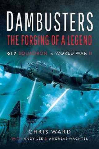 Kniha Dambusters: The Forging of a Legend Chris