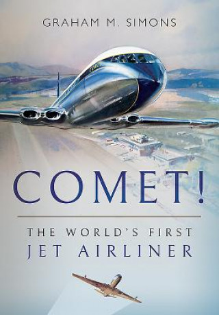 Kniha Comet! The World's First Jet Airliner Graham M. Simons