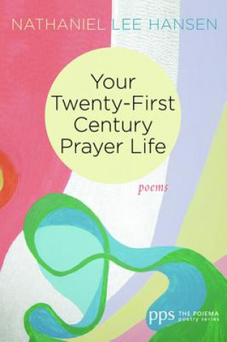 Книга Your Twenty-First Century Prayer Life Nathaniel Lee Hansen