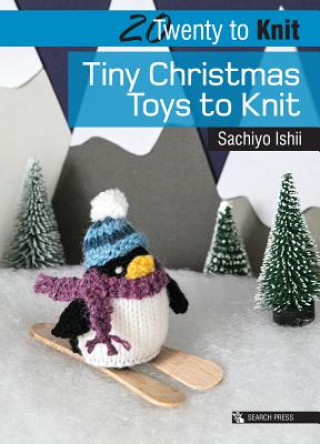 Carte Twenty to Knit: Tiny Christmas Toys to Knit Sachiyo Ishii