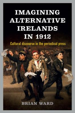 Kniha Imagining Alternative Irelands in 1912 Brian Ward