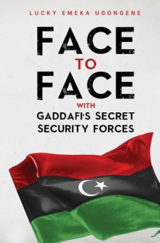 Könyv Face to Face With Gaddafi's Secret Security Forces Lucky Emeka Ugongene