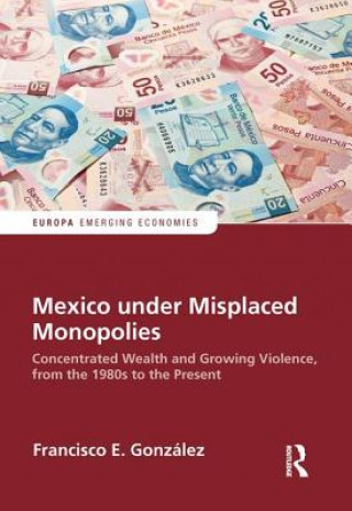 Könyv Mexico under Misplaced Monopolies GONZALEZ
