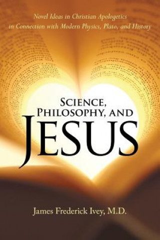 Książka Science, Philosophy, and Jesus James Frederick Ivey M.D.