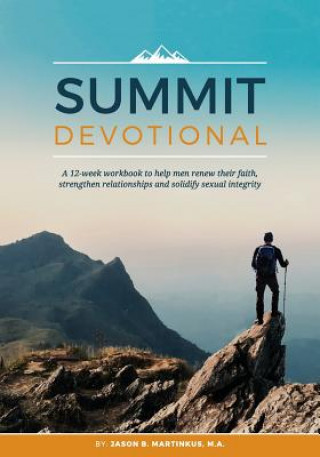 Könyv Summit Devotional: A 12-week workbook to help men renew their faith, strengthen relationships and solidify sexual integrity Jason B. Martinkus