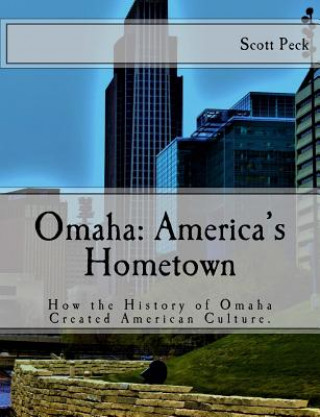 Kniha Omaha: America's Hometown: How Omaha Created American Culture Scott J Peck