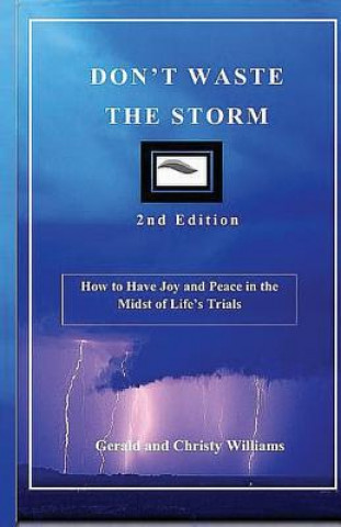 Carte Don't Waste The Storm: How to Have Joy and Peace in the Midst of Life's Trials Gerald &amp; Christy Williams