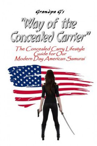 Carte Way of the Concealed Carrier (Paperback): The Concealed Carry Lifestyle Guide for Our Modern Day American Samurai Grandpa G