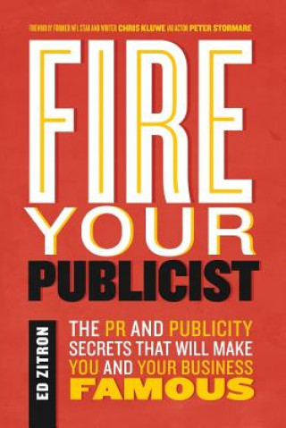 Kniha Fire Your Publicist: The PR and Publicity Secrets That Will Make You and Your Business Famous Ed Zitron