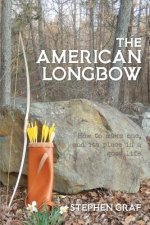 Könyv The American Longbow: How to Make One, and Its Place in a Good Life Stephen Graf