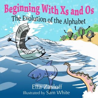 Knjiga Beginning With Xs and Os: The Evolution of the Alphabet Etta Zasloff