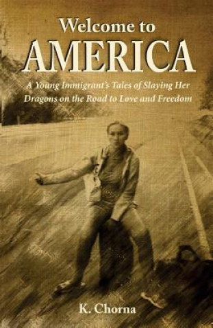 Libro Welcome to America: A Young Immigrant's Tales of Slaying Her Dragons on the Road to Love and Freedom 