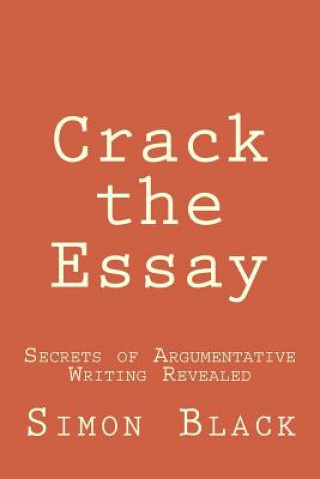 Kniha Crack the Essay: Secrets of Argumentative Writing Revealed Simon Black