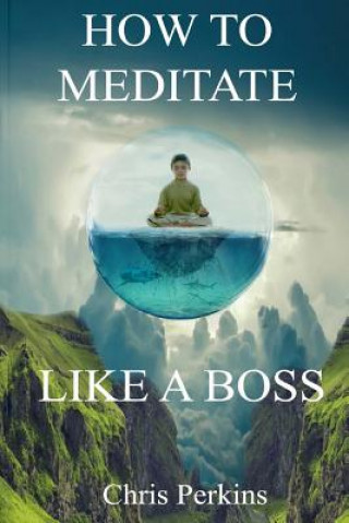 Książka How To Meditate Like A Boss Chris Perkins