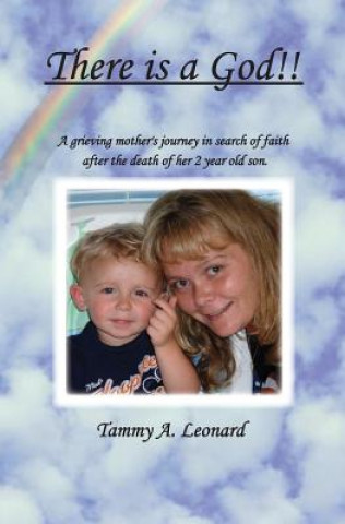 Knjiga There is a God!!: A Greiving Mother's Journey in Search of Faith After the Death of her Two year old son Tammy A Leonard