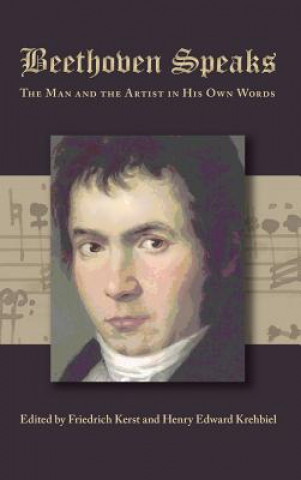 Kniha Beethoven Speaks: The Man and the Artist in His Own Words Friedrich Kerst