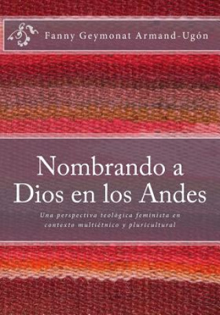 Carte Nombrando a Dios en los Andes: Una perspectiva teológica feminista en contexto multiétnico y pluricultural Fanny Geymonat Armand-Ugon