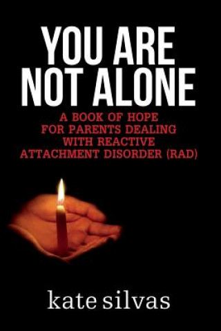 Carte You Are Not Alone: A Book of Hope for Parents Dealing with Reactive Attachment Disorder (RAD) Kate Silvas