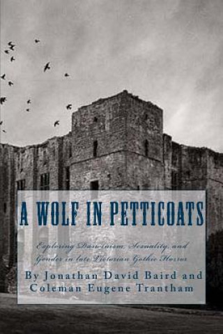 Książka A Wolf in Petticoats: Essays Exploring Darwinism, Sexuality, and Gender in Late Victorian Gothic Horror Jonathan David Baird