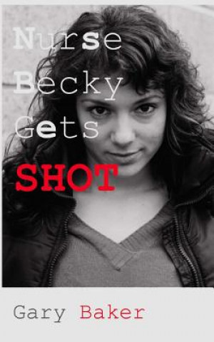 Kniha Nurse Becky Gets Shot Gary Baker