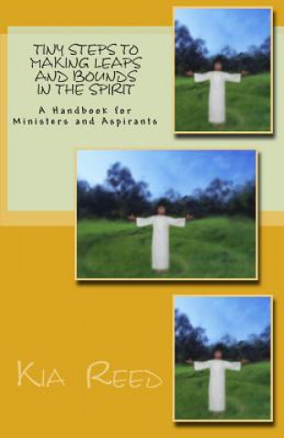 Kniha Tiny Steps to Making Leaps and Bounds in The Spirit: A Handbook for Ministers and Aspirants Kia K Reed