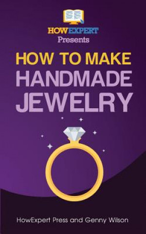 Carte How To Make Handmade Jewelry - Your Step-By-Step Guide To Making Handmade Jewelry Howexpert Press