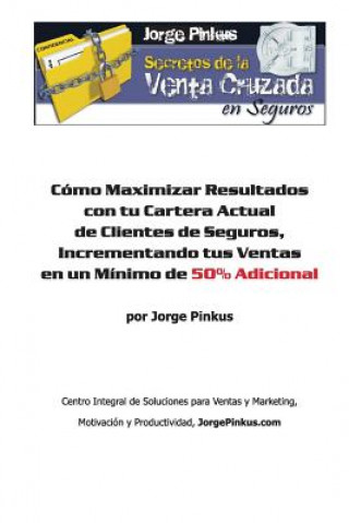 Kniha Secretos de la Venta Cruzada en Seguros: Cómo Maximizar Resultados con tu Cartera Actual de Clientes de Seguros, Incrementando tus Ventas en un Mínimo Jorge Pinkus