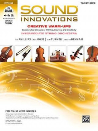 Kniha Sound Innovations for String Orchestra -- Creative Warm-Ups: Exercises for Intonation, Rhythm, Bowing, and Creativity for Intermediate String Orchestra (Conductor's Score) Bob Phillips