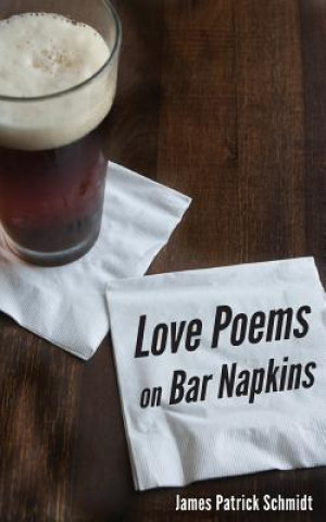 Knjiga Love Poems on Bar Napkins James Patrick Schmidt