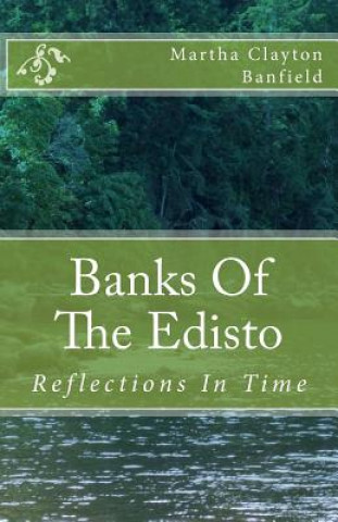 Kniha Banks Of The Edisto: Reflections In Time: A Native American comes forward in time with a messagein this fictional book based on historic fa Martha Clayton Banfield