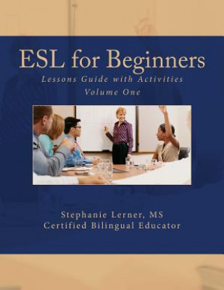 Książka ESL for Beginners Lessons Guide with Activities: Volume One Stephanie M Lerner M S