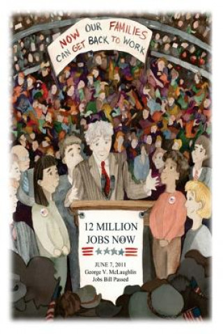 Book 12 Million Jobs Now - Now Our Families Can Get Back To Work: June 7, 2011 George V. McLaughlin Jobs Bill Passed Mr George Vance McLaughlin Sr
