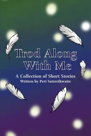 Kniha Trod Along With Me: A Collection of Short Stories Peri Satterthwaite