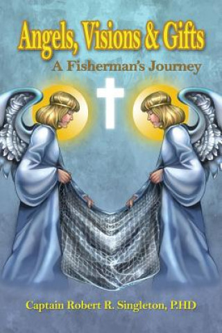 Kniha Angels, Visions & Gifts: A Fisherman's Journey P Hd Robert R Singleton