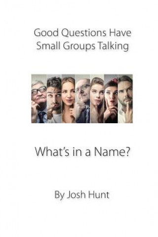 Book Good Questions Have Groups Talking: What's in a Name? Josh Hunt