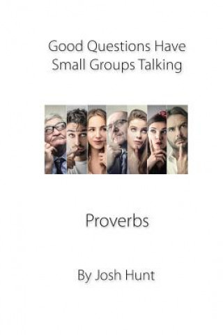 Knjiga Good Questions Have Small Groups Talking - Proverbs: Proverbs Josh Hunt