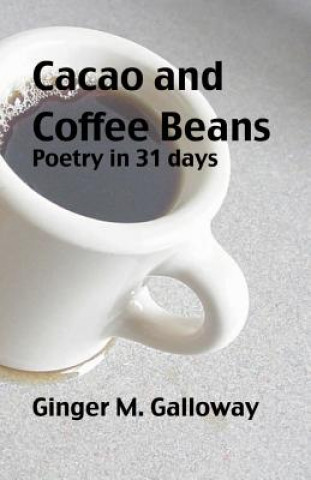 Kniha Cacao and Coffee Beans: Poetry in 31 Days Ginger M Galloway