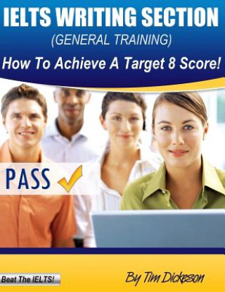 Buch IELTS Writing Section (General): How To Achieve A Target 8 Score! MR Tim Dickeson